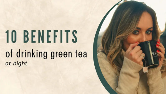 10 Benefits of Drinking Green Tea at Night